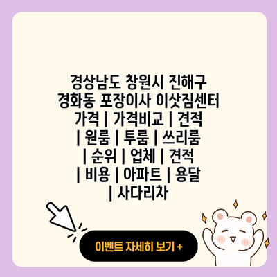 경상남도 창원시 진해구 경화동 포장이사 이삿짐센터 가격 가격비교 견적 원룸 투룸 쓰리룸 순위 업체 견적 비용 아파트 용달 사다리차 resized 2