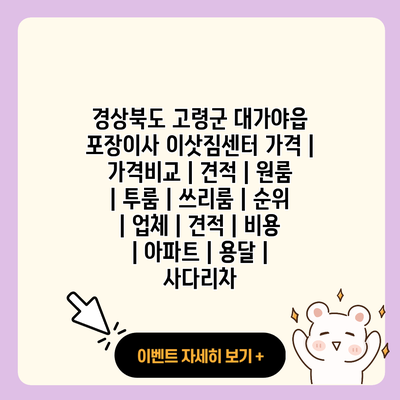 경상북도 고령군 대가야읍 포장이사 이삿짐센터 가격 가격비교 견적 원룸 투룸 쓰리룸 순위 업체 견적 비용 아파트 용달 사다리차 resized