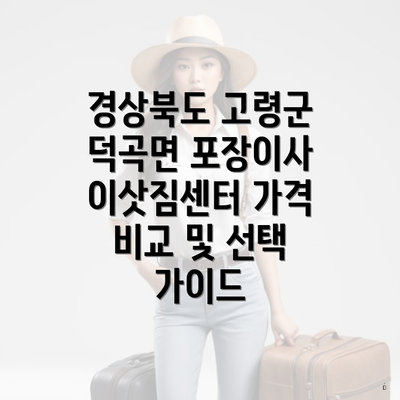 경상북도 고령군 덕곡면 포장이사 이삿짐센터 가격 | 가격비교 | 견적 | 원룸 | 투룸 | 쓰리룸 | 순위 | 업체 | 견적 | 비용 | 아파트 | 용달 | 사다리차 4 경상북도 고령군 덕곡면 포장이사 이삿짐센터 가격 비교 및 선택 가이드