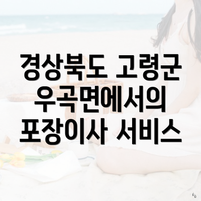 경상북도 고령군 우곡면에서의 포장이사 서비스
