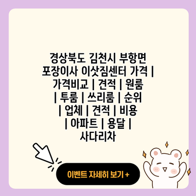 경상북도 김천시 부항면 포장이사 이삿짐센터 가격 가격비교 견적 원룸 투룸 쓰리룸 순위 업체 견적 비용 아파트 용달 사다리차 resized