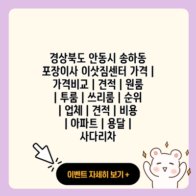 경상북도 안동시 송하동 포장이사 이삿짐센터 가격 가격비교 견적 원룸 투룸 쓰리룸 순위 업체 견적 비용 아파트 용달 사다리차 resized