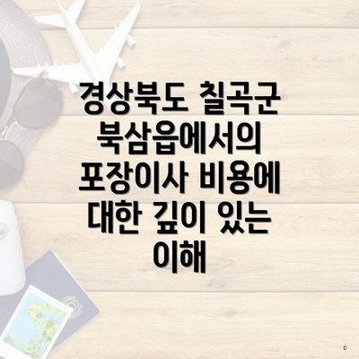 경상북도 칠곡군 북삼읍에서의 포장이사 비용에 대한 깊이 있는 이해