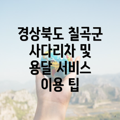 경상북도 칠곡군 사다리차 및 용달 서비스 이용 팁