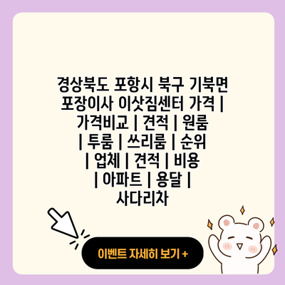 경상북도 포항시 북구 기북면 포장이사 이삿짐센터 가격 가격비교 견적 원룸 투룸 쓰리룸 순위 업체 견적 비용 아파트 용달 사다리차 resized