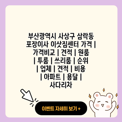 부산광역시 사상구 삼락동 포장이사 이삿짐센터 가격 가격비교 견적 원룸 투룸 쓰리룸 순위 업체 견적 비용 아파트 용달 사다리차 resized