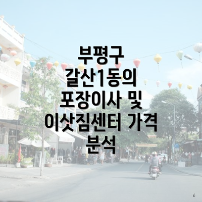 부평구 갈산1동의 포장이사 및 이삿짐센터 가격 분석