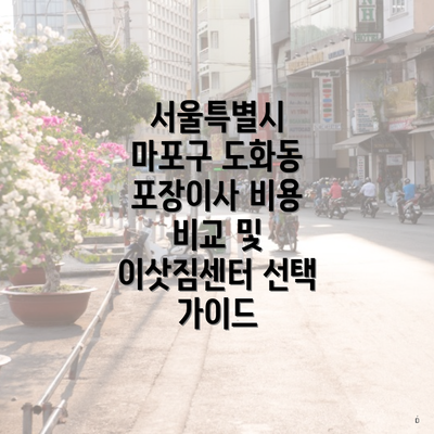 서울특별시 마포구 도화동 포장이사 이삿짐센터 가격 | 가격비교 | 견적 | 원룸 | 투룸 | 쓰리룸 | 순위 | 업체 | 견적 | 비용 | 아파트 | 용달 | 사다리차 4 서울특별시 마포구 도화동 포장이사 비용 비교 및 이삿짐센터 선택 가이드