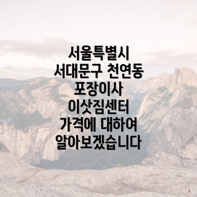 서울특별시 서대문구 천연동 포장이사 이삿짐센터 가격에 대하여 알아보겠습니다