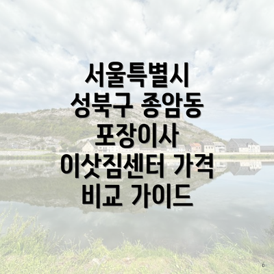 서울특별시 성북구 종암동 포장이사 이삿짐센터 가격 비교 가이드