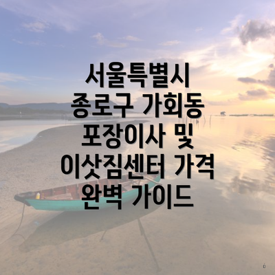서울특별시 종로구 가회동 포장이사 및 이삿짐센터 가격 완벽 가이드