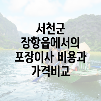 서천군 장항읍에서의 포장이사 비용과 가격비교