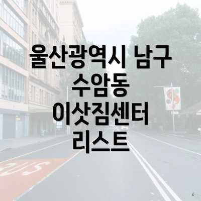 울산광역시 남구 수암동 포장이사 이삿짐센터 가격 | 가격비교 | 견적 | 원룸 | 투룸 | 쓰리룸 | 순위 | 업체 | 견적 | 비용 | 아파트 | 용달 | 사다리차 5 울산광역시 남구 수암동 이삿짐센터 리스트