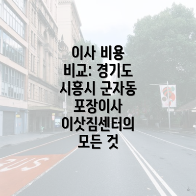 이사 비용 비교: 경기도 시흥시 군자동 포장이사 이삿짐센터의 모든 것