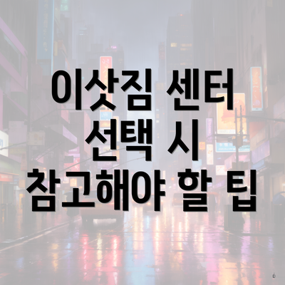 이삿짐 센터 선택 시 참고해야 할 팁