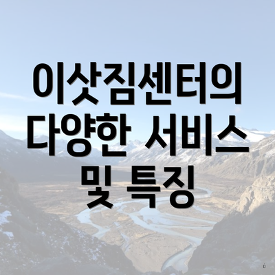 이삿짐센터의 다양한 서비스 및 특징