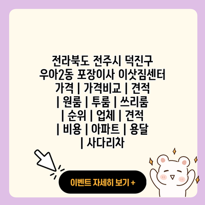 전라북도 전주시 덕진구 우아2동 포장이사 이삿짐센터 가격 가격비교 견적 원룸 투룸 쓰리룸 순위 업체 견적 비용 아파트 용달 사다리차 resized