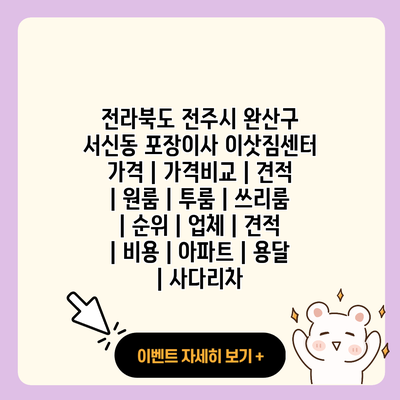 전라북도 전주시 완산구 서신동 포장이사 이삿짐센터 가격 가격비교 견적 원룸 투룸 쓰리룸 순위 업체 견적 비용 아파트 용달 사다리차 resized