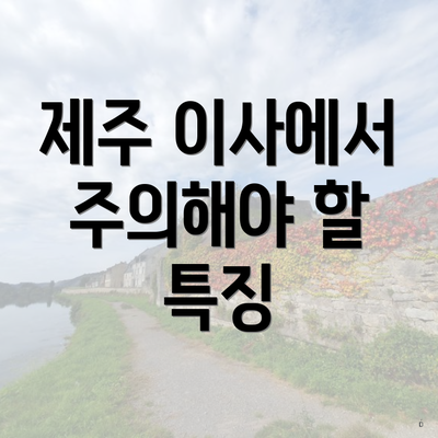 제주 이사에서 주의해야 할 특징