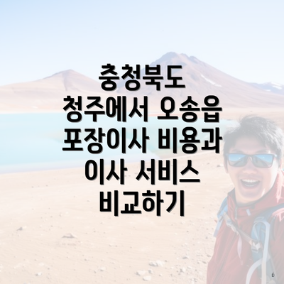 충청북도 청주에서 오송읍 포장이사 비용과 이사 서비스 비교하기