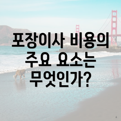 포장이사 비용의 주요 요소는 무엇인가?