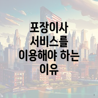 포장이사 서비스를 이용해야 하는 이유