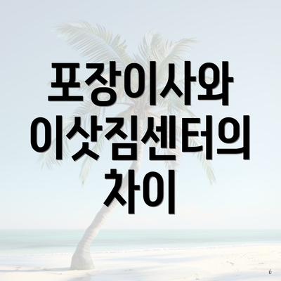 포장이사와 이삿짐센터의 차이