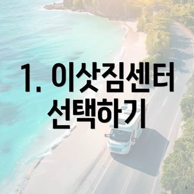 1. 이삿짐센터 선택하기