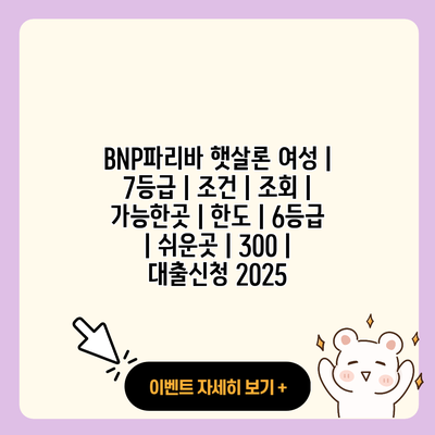 BNP파리바 햇살론 여성 7등급 조건 조회 가능한곳 한도 6등급 쉬운곳 300 대출신청 2025 resized