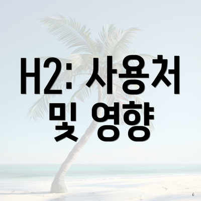 H2: 사용처 및 영향