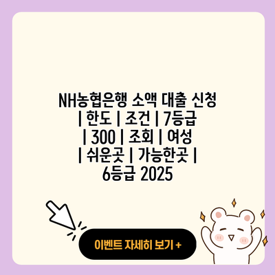NH농협은행 소액 대출 신청 한도 조건 7등급 300 조회 여성 쉬운곳 가능한곳 6등급 2025 resized