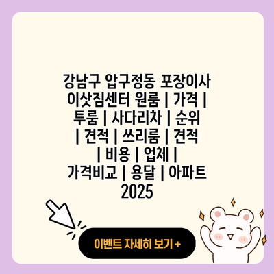 강남구 압구정동 포장이사 이삿짐센터 원룸 가격 투룸 사다리차 순위 견적 쓰리룸 견적 비용 업체 가격비교 용달 아파트 2025 resized