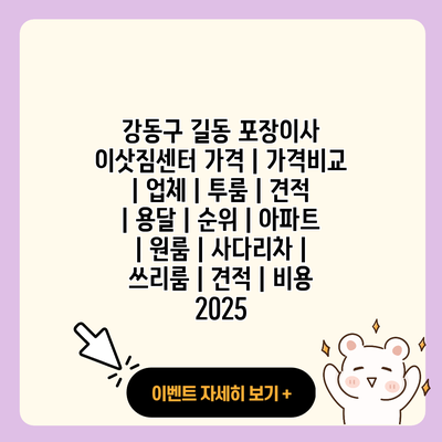 강동구 길동 포장이사 이삿짐센터 가격 가격비교 업체 투룸 견적 용달 순위 아파트 원룸 사다리차 쓰리룸 견적 비용 2025 resized 1