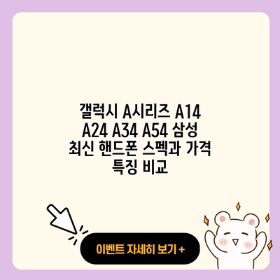 갤럭시 A시리즈 A14 A24 A34 A54 삼성 최신 핸드폰 스펙과 가격 특징 비교 resized