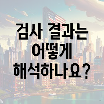 검사 결과는 어떻게 해석하나요?