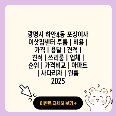광명시 하안4동 포장이사 이삿짐센터 투룸 비용 가격 용달 견적 견적 쓰리룸 업체 순위 가격비교 아파트 사다리차 원룸 2025 resized 1