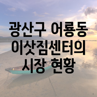 광산구 어룡동 이삿짐센터의 시장 현황