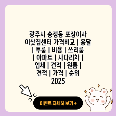 광주시 송정동 포장이사 이삿짐센터 가격비교 용달 투룸 비용 쓰리룸 아파트 사다리차 업체 견적 원룸 견적 가격 순위 2025 resized 1