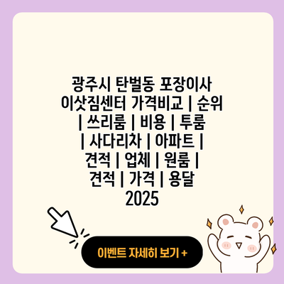 광주시 탄벌동 포장이사 이삿짐센터 가격비교 순위 쓰리룸 비용 투룸 사다리차 아파트 견적 업체 원룸 견적 가격 용달 2025 resized 2
