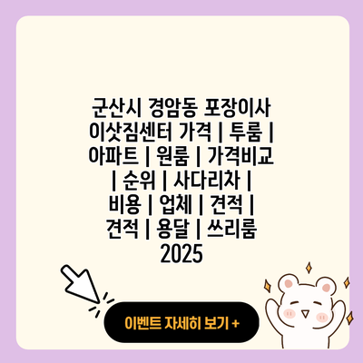 군산시 경암동 포장이사 이삿짐센터 가격 투룸 아파트 원룸 가격비교 순위 사다리차 비용 업체 견적 견적 용달 쓰리룸 2025 resized