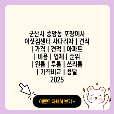 군산시 중앙동 포장이사 이삿짐센터 사다리차 견적 가격 견적 아파트 비용 업체 순위 원룸 투룸 쓰리룸 가격비교 용달 2025 resized 1