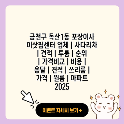 금천구 독산1동 포장이사 이삿짐센터 업체 사다리차 견적 투룸 순위 가격비교 비용 용달 견적 쓰리룸 가격 원룸 아파트 2025 resized 1