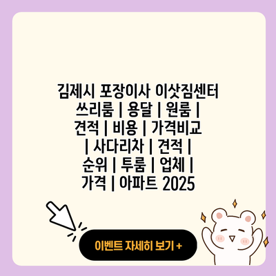 김제시 포장이사 이삿짐센터 쓰리룸 용달 원룸 견적 비용 가격비교 사다리차 견적 순위 투룸 업체 가격 아파트 2025 resized 1