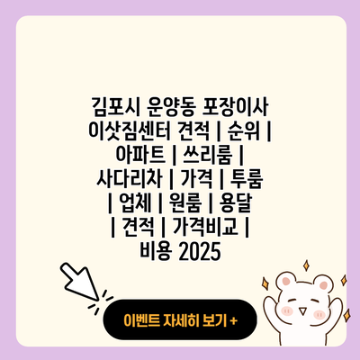 김포시 운양동 포장이사 이삿짐센터 견적 순위 아파트 쓰리룸 사다리차 가격 투룸 업체 원룸 용달 견적 가격비교 비용 2025 resized 1