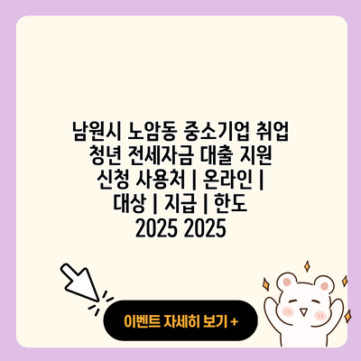 남원시 노암동 중소기업 취업 청년 전세자금 대출 지원 신청 사용처 온라인 대상 지급 한도 2025 2025 resized
