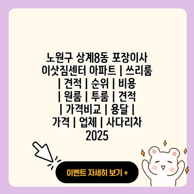 노원구 상계8동 포장이사 이삿짐센터 아파트 쓰리룸 견적 순위 비용 원룸 투룸 견적 가격비교 용달 가격 업체 사다리차 2025 resized