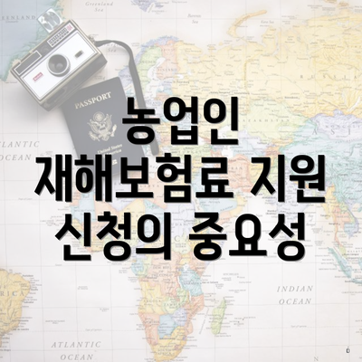 농업인 재해보험료 지원 신청의 중요성