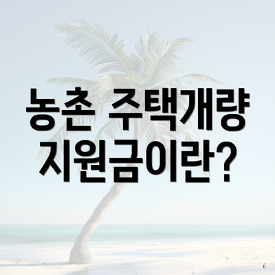 농촌 주택개량 지원금이란?