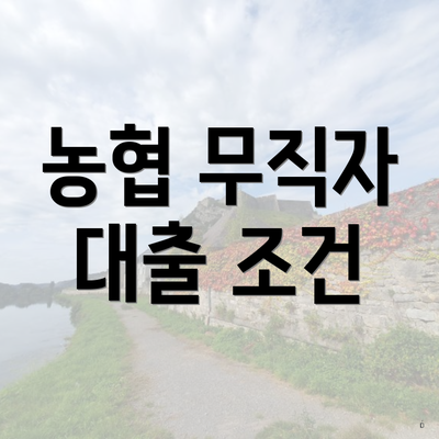 농협 무직자 대출 조건