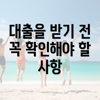 대출을 받기 전 꼭 확인해야 할 사항